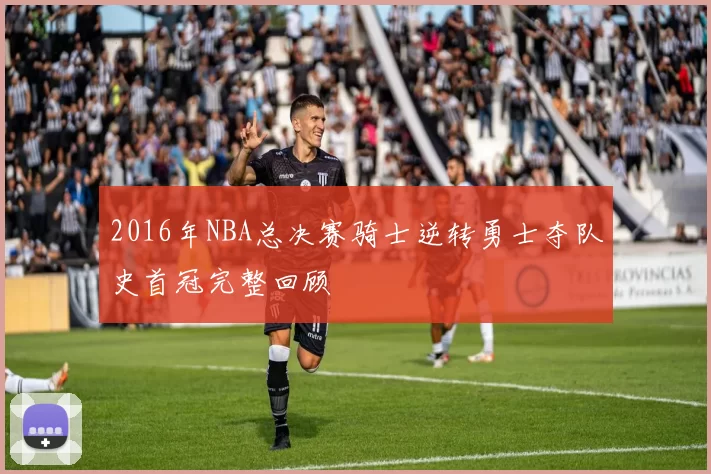 2016年NBA总决赛骑士逆转勇士夺队史首冠完整回顾