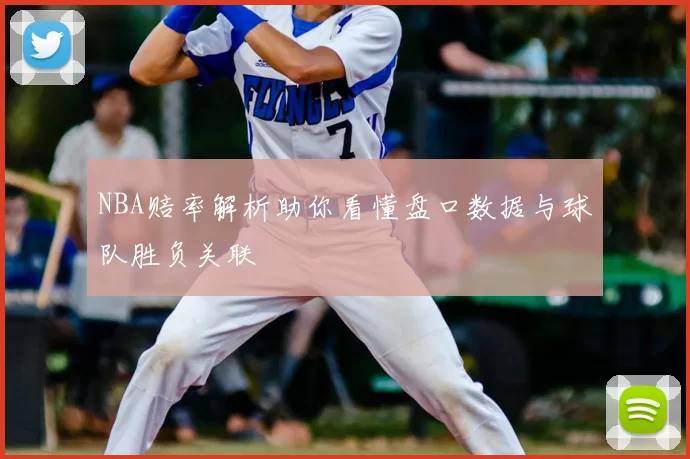 NBA赔率解析助你看懂盘口数据与球队胜负关联