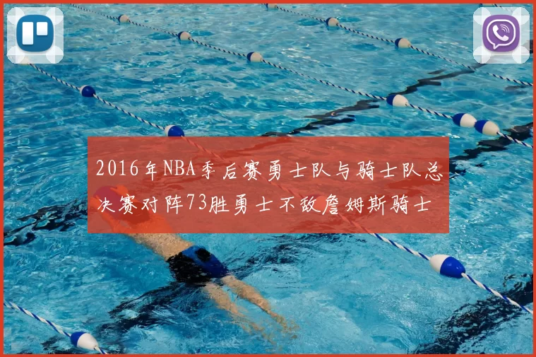 2016年NBA季后赛勇士队与骑士队总决赛对阵73胜勇士不敌詹姆斯骑士队逆转夺冠
