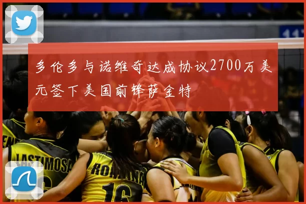 多伦多与诺维奇达成协议2700万美元签下美国前锋萨金特
