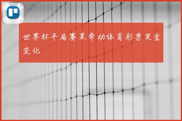 世界杯平局赛果牵动体育彩票奖金变化