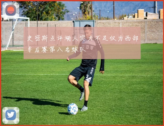 史密斯点评湖人实力不足仅为西部季后赛第八名球队
