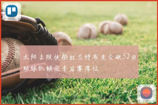 太阳击败快船杜兰特布克合砍52分助球队锁定季后赛席位