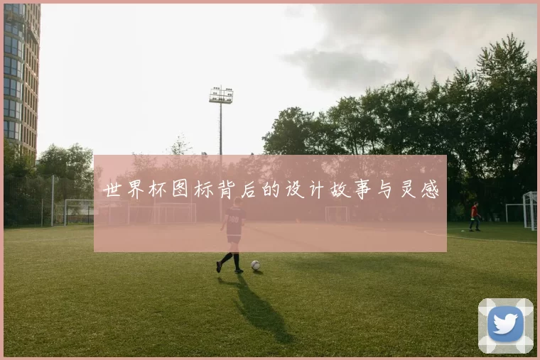 世界杯图标背后的设计故事与灵感