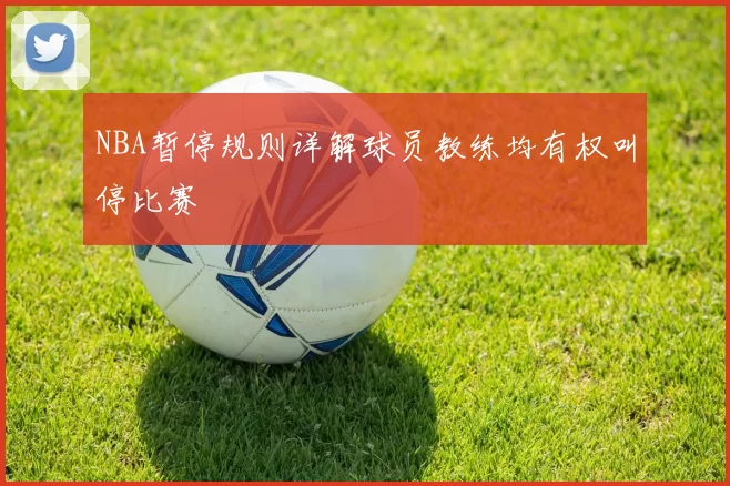 NBA暂停规则详解球员教练均有权叫停比赛