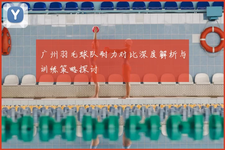 广州羽毛球队耐力对比深度解析与训练策略探讨