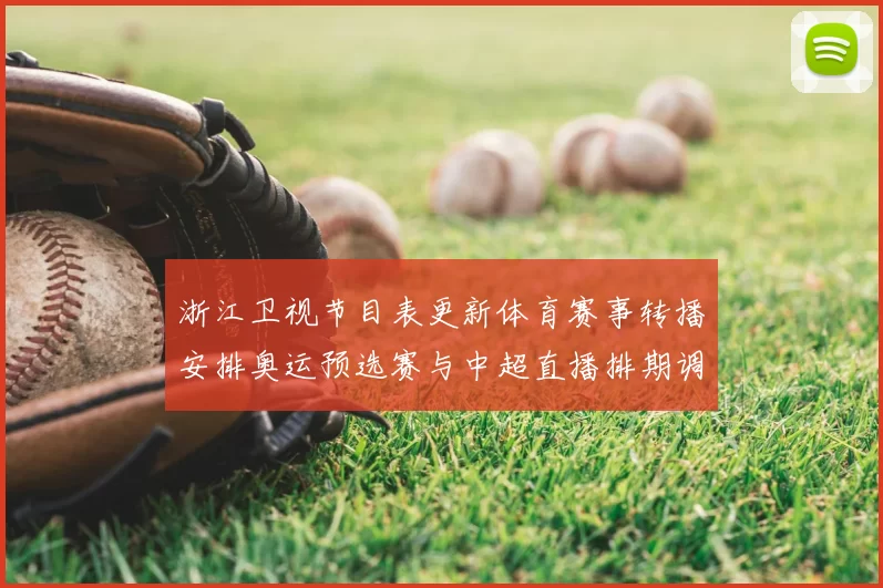 浙江卫视节目表更新体育赛事转播安排奥运预选赛与中超直播排期调整