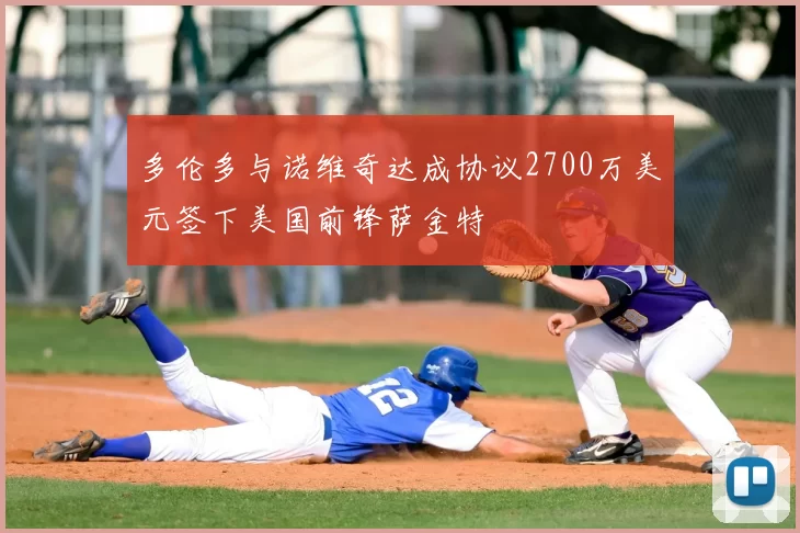 多伦多与诺维奇达成协议2700万美元签下美国前锋萨金特