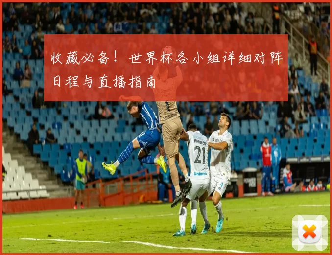 收藏必备！世界杯各小组详细对阵日程与直播指南